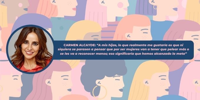 CARMEN ALCAYDE Periodista y presentadora: “A mis hijas, lo que realmente me gustaría es que ni siquiera se parasen a pensar que por ser mujeres van a tener que pelear más o se les va a reconocer menos; eso significaría que hemos alcanzado la meta”